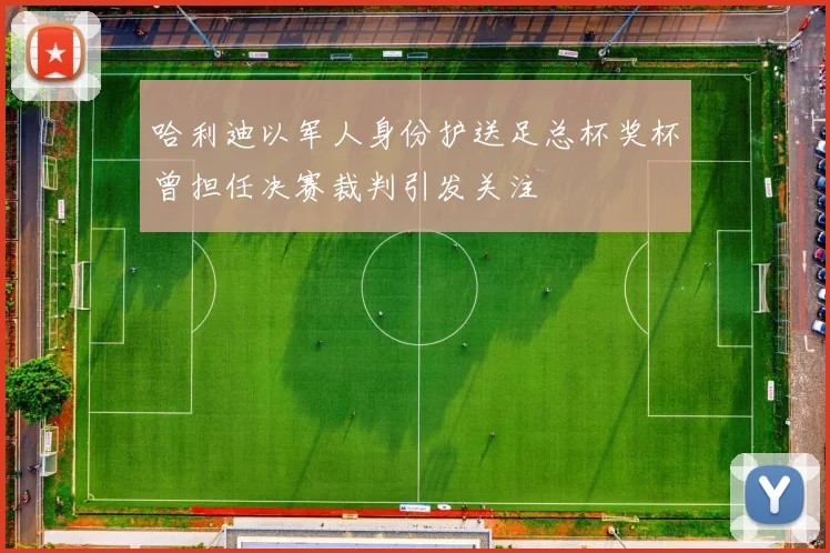 哈利迪以军人身份护送足总杯奖杯曾担任决赛裁判引发关注
