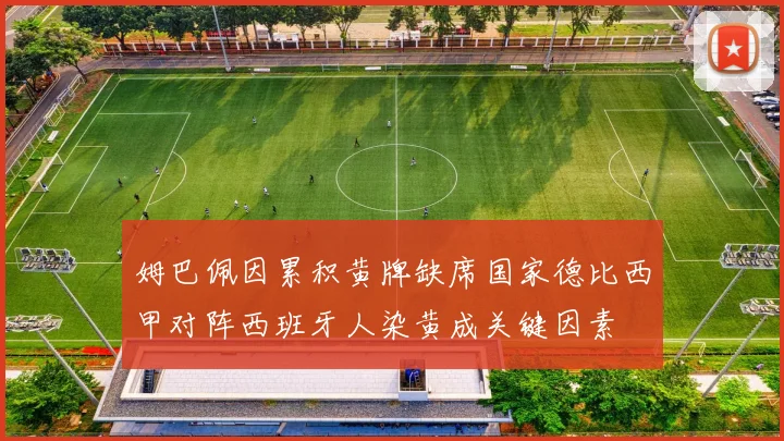 姆巴佩因累积黄牌缺席国家德比西甲对阵西班牙人染黄成关键因素